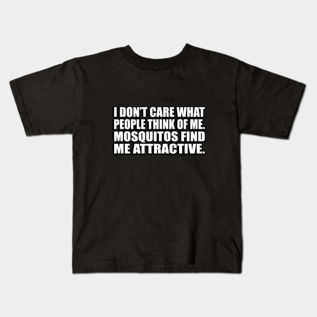 I don’t care what people think of me. Mosquitos find me attractive Kids T-Shirt by D1FF3R3NT